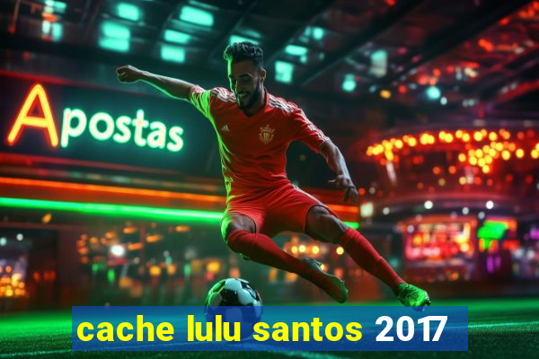 cache lulu santos 2017